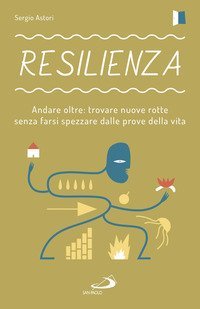 Resilienza. Andare oltre: trovare nuove rotte senza farsi spezzare dalle prove della vita - DELLA VITA