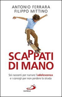 Scappati di mano. Sei racconti per narrare l'adolescenza e i consigli per non perdere la strada - PERDERE LA STRADA
