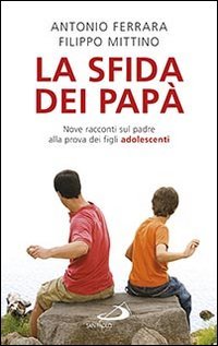La sfida dei pap&agrave;. Nove racconti sul padre alla prova dei figli adolescenti - NOVE RACCONTI SUL PADRE ALLA PROVA DEI FIGLI ADOLESCENTI