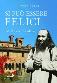 Si pu&ograve; essere felici. Vita di Frate Ave Maria