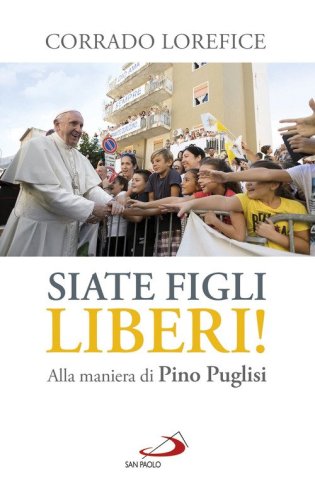&laquo;Siate figli liberi!&raquo;. Alla maniera di don Pino Puglisi