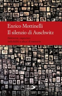 Il silenzio di Auschwitz. Reticenze, negazioni, indicibilit&agrave; e abusi di memoria