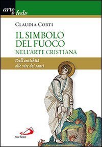 Il simbolo del fuoco nell'arte cristiana. Dall'antichit&agrave; alle vite dei santi - DALL'ANTICHITA' ALLE VITE DEI SANTI