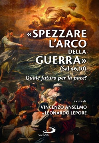 &laquo;Spezzare l'arco della guerra&raquo; (sal 46,10). Quale futuro per la pace?