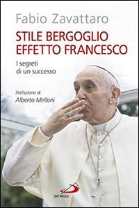 Stile Bergoglio, effetto Francesco. I segreti di un successo - I SEGRETI DI UN SUCCESSO