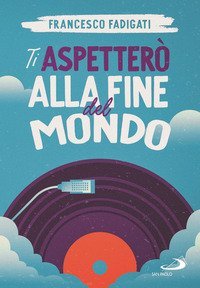 Ti aspetter&ograve; alla fine del mondo