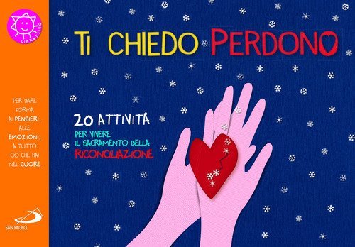 Ti chiedo perdono. 20 attivit&agrave; per vivere il sacramento della riconciliazione