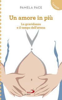 Un amore in pi&ugrave;. La gravidanza e il tempo dell'attesa
