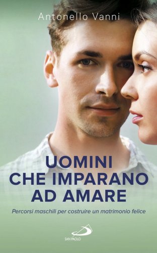 Uomini che imparano ad amare. Percorsi maschili per costruire un matrimonio felice - FELICE
