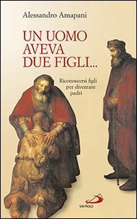 Un uomo aveva due figli... Riconoscersi figli per diventare padri! - RICONOSCERSI FIGLI PER DIVENTARE PADRI!