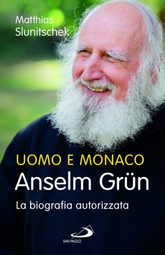 Uomo e monaco. Anselm Gr&uuml;n. La biografia autorizzata