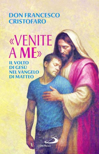 &laquo;Venite a me&raquo;. Il volto di Ges&ugrave; nel Vangelo di Matteo