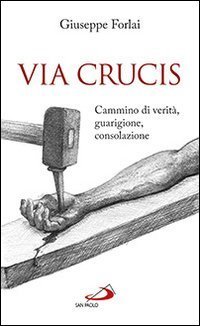 Via Crucis. Cammino di verit&agrave;, guarigione, consolazione