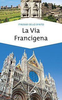 La via Francigena. Guida di spiritualit&agrave; - GUIDA DI SPIRITUALITA'