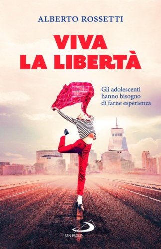 Viva la libert&agrave;. Gli adolescenti hanno bisogno di farne esperienza