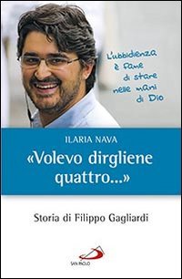 &laquo;Volevo dirgliene quattro...&raquo;. Storia di Filippo Gagliardi - STORIA DI FILIPPO GAGLIARDI