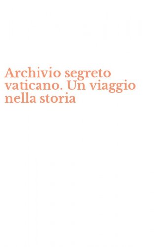 Archivio segreto vaticano. Un viaggio nella storia