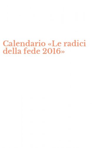 Calendario &laquo;Le radici della fede 2016&raquo;