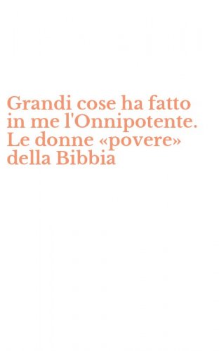 Grandi cose ha fatto in me l'Onnipotente. Le donne &laquo;povere&raquo; della Bibbia