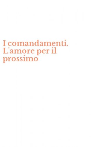 I comandamenti. L'amore per il prossimo