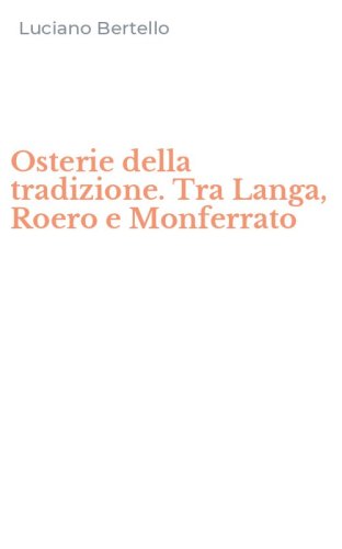 Osterie della tradizione. Tra Langa, Roero e Monferrato