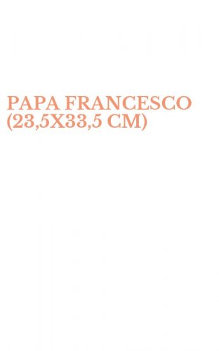 PAPA FRANCESCO (23,5X33,5 CM)