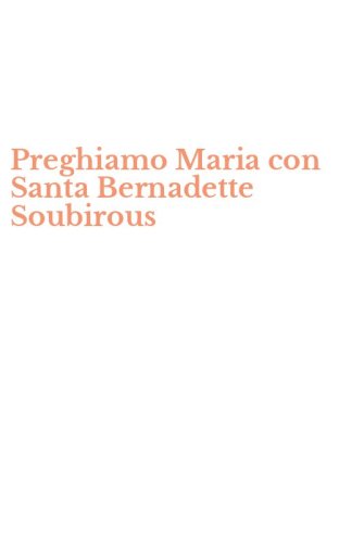 Preghiamo Maria con Santa Bernadette Soubirous