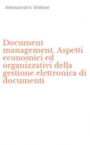 Document management. Aspetti economici ed organizzativi della gestione elettronica di documenti