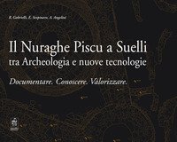 Il Nuraghe Piscu a Suelli tra archeologia e nuove tecnologie. Documentare. Conoscere. Valorizzare