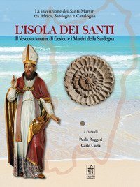 L'isola dei santi. Il Vescovo Amatus di Gesico e i Martiri della Sardegna