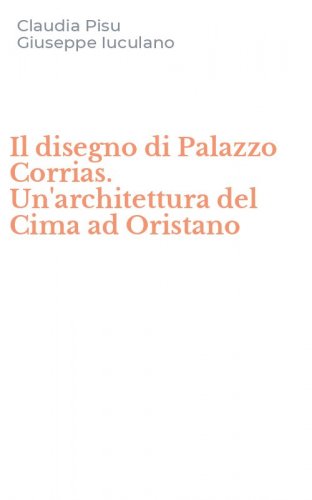 Il disegno di Palazzo Corrias. Un'architettura del Cima ad Oristano