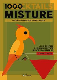 1000 misture (cocktails). Le pi&ugrave; gustose e originali misture ideate e raccolte da Elvezio Grassi