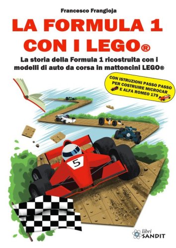 La Formula 1 con i LEGO&reg;. La storia della Formula 1 ricostruita con i modelli di auto da corsa in mattoncini LEGO&reg;