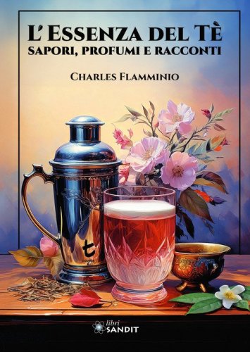 L'essenza del t&egrave;. Sapori, profumi e racconti