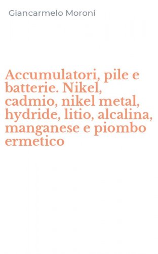 Accumulatori, pile e batterie. Nikel, cadmio, nikel metal, hydride, litio, alcalina, manganese e piombo ermetico