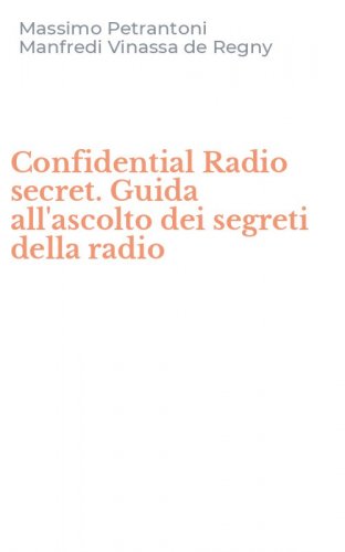 Confidential Radio secret. Guida all'ascolto dei segreti della radio