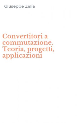 Convertitori a commutazione. Teoria, progetti, applicazioni