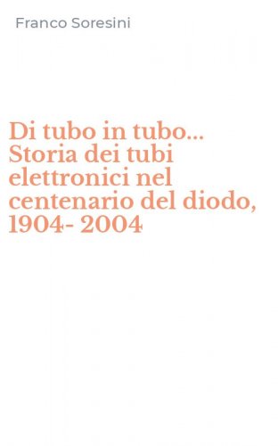 Di tubo in tubo... Storia dei tubi elettronici nel centenario del diodo, 1904-2004