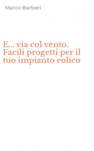 E... via col vento. Facili progetti per il tuo impianto eolico