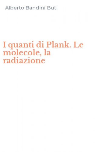 I quanti di Plank. Le molecole, la radiazione