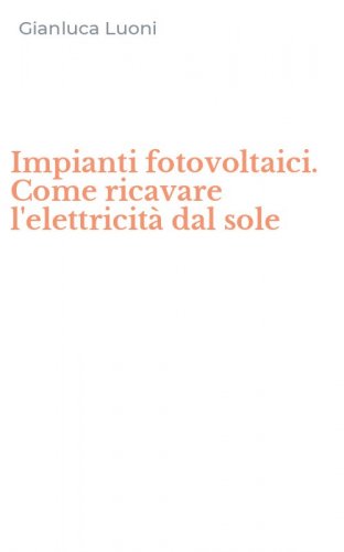 Impianti fotovoltaici. Come ricavare l'elettricit&agrave; dal sole