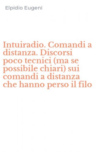 Intuiradio. Comandi a distanza. Discorsi poco tecnici (ma se possibile chiari) sui comandi a distanza che hanno perso il filo
