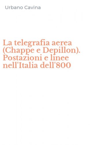 La telegrafia aerea (Chappe e Depillon). Postazioni e linee nell'Italia dell'800