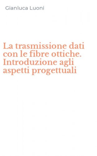 La trasmissione dati con le fibre ottiche. Introduzione agli aspetti progettuali