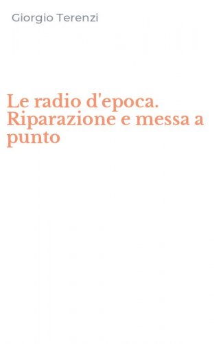 Le radio d'epoca. Riparazione e messa a punto