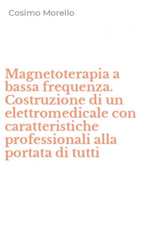 Magnetoterapia a bassa frequenza. Costruzione di un elettromedicale con caratteristiche professionali alla portata di tutti