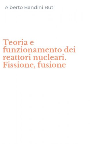 Teoria e funzionamento dei reattori nucleari. Fissione, fusione