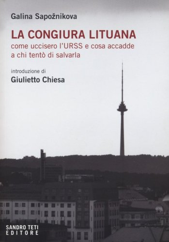 La congiura lituana. Come uccisero l'URSS e cosa accadde a chi tent&ograve; di salvarla
