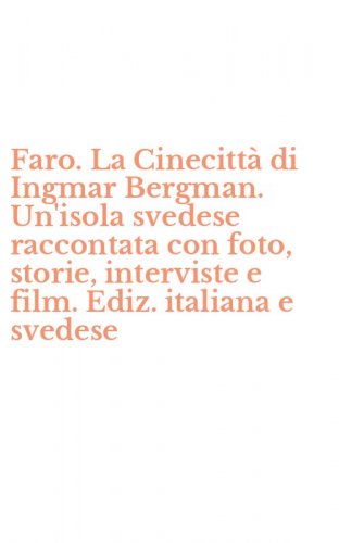 Faro. La Cinecitt&agrave; di Ingmar Bergman. Un'isola svedese raccontata con foto, storie, interviste e film. Ediz. italiana e svedese