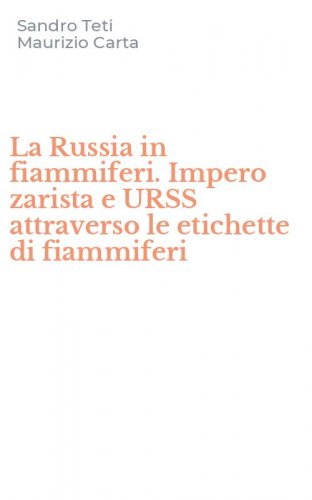 La Russia in fiammiferi. Impero zarista e URSS attraverso le etichette di fiammiferi